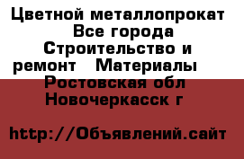 Цветной металлопрокат - Все города Строительство и ремонт » Материалы   . Ростовская обл.,Новочеркасск г.